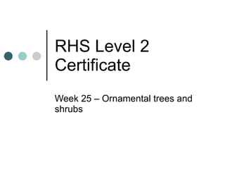 RHS Level 2 Certificate Week 25 – Ornamental trees and shrubs 