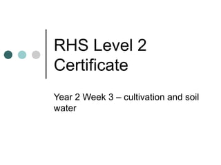 RHS Level 2 Certificate Year 2 Week 3 – cultivation and soil water 