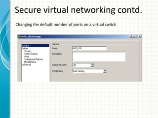 Secure virtual networking contd.
Changing the default number of ports on a virtual switch
 