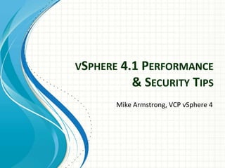 VSPHERE 4.1 PERFORMANCE
          & SECURITY TIPS
      Mike Armstrong, VCP vSphere 4
 