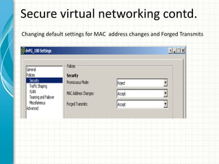 Secure virtual networking contd.
Changing default settings for MAC address changes and Forged Transmits
 