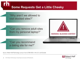 Some Requests Get a Little Cheeky
“Why aren’t we allowed to
visit blocked sites?”
2
“Can you remove adult sites
from my personal laptop?”
“Can you recommend
a dating site for me?”
WARNING: BLOCKED CONTENT
!