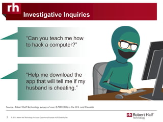 Investigative Inquiries
“Can you teach me how
to hack a computer?”
7
“Help me download the
app that will tell me if my
husband is cheating.”