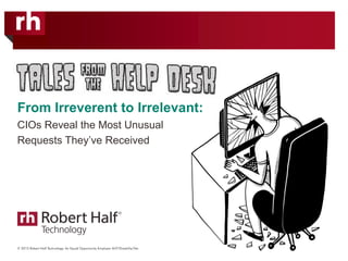 From Irreverent to Irrelevant:
CIOs Reveal the Most Unusual
Requests They’ve Received
 