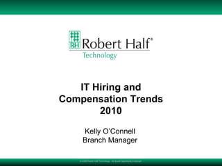 IT Hiring and Compensation Trends 2010 © 2009 Robert Half Technology.  An Equal Opportunity Employer  Kelly O’Connell Branch Manager 