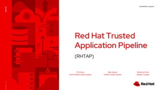 CONFIDENTIAL designator
V0000000
1
(RHTAP)
Red Hat Trusted
Application Pipeline
RHTAP
Priti Kumari
Senior Software Quality Engineer
Meer Sawood
Software Quality Engineer
Mohammed Saud
Software Engineer
 