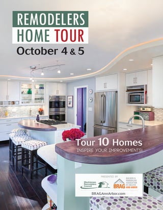 October 4 & 5 
Tour 1 0 Homes 
Inspire your improvements ! 
Washtenaw 
Remodelers 
Council 
Presented by 
BRAGAnnArbor.com 
 