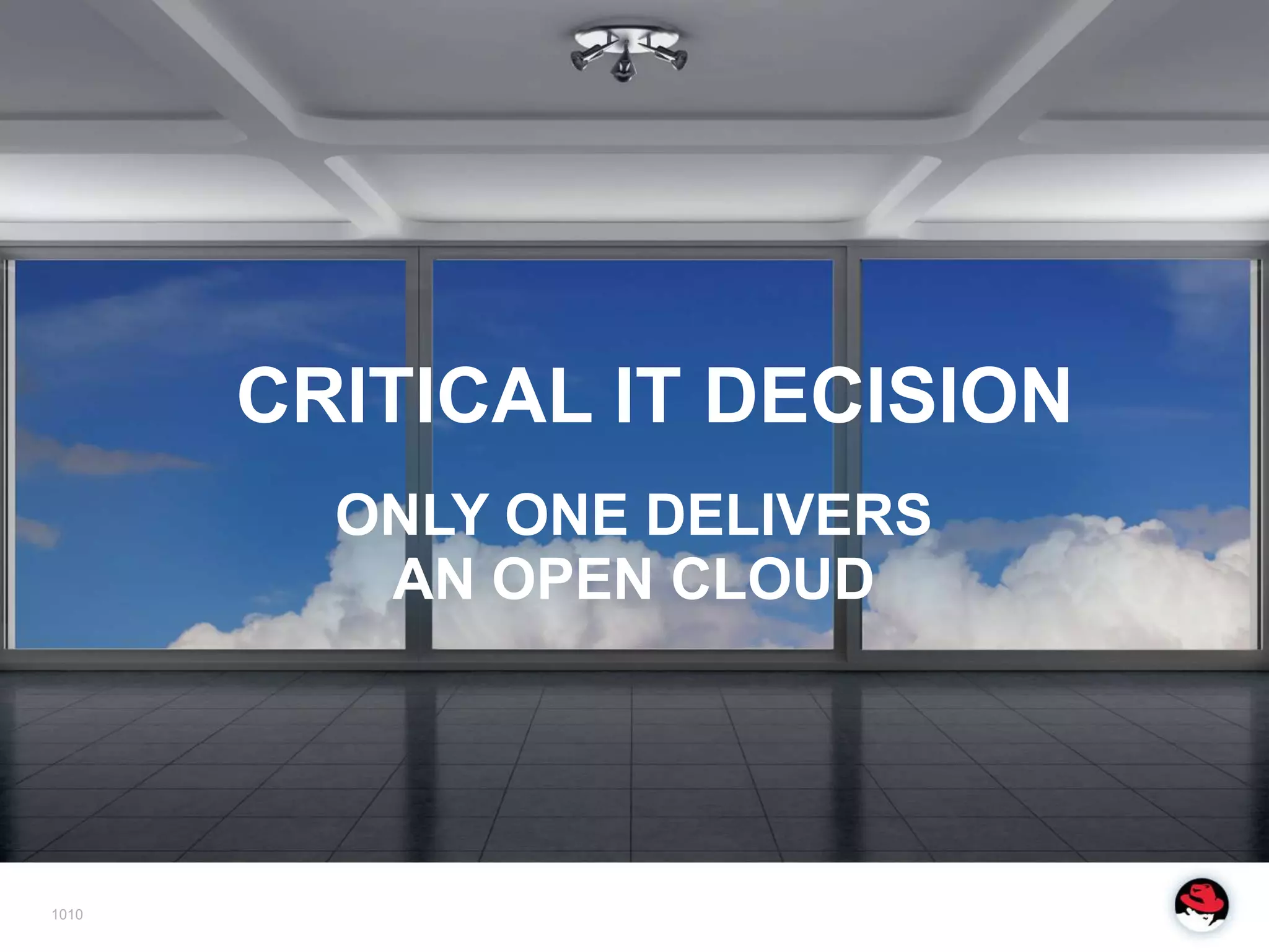 CRITICAL IT DECISION
         ONLY ONE DELIVERS
          AN OPEN CLOUD




1010
 
