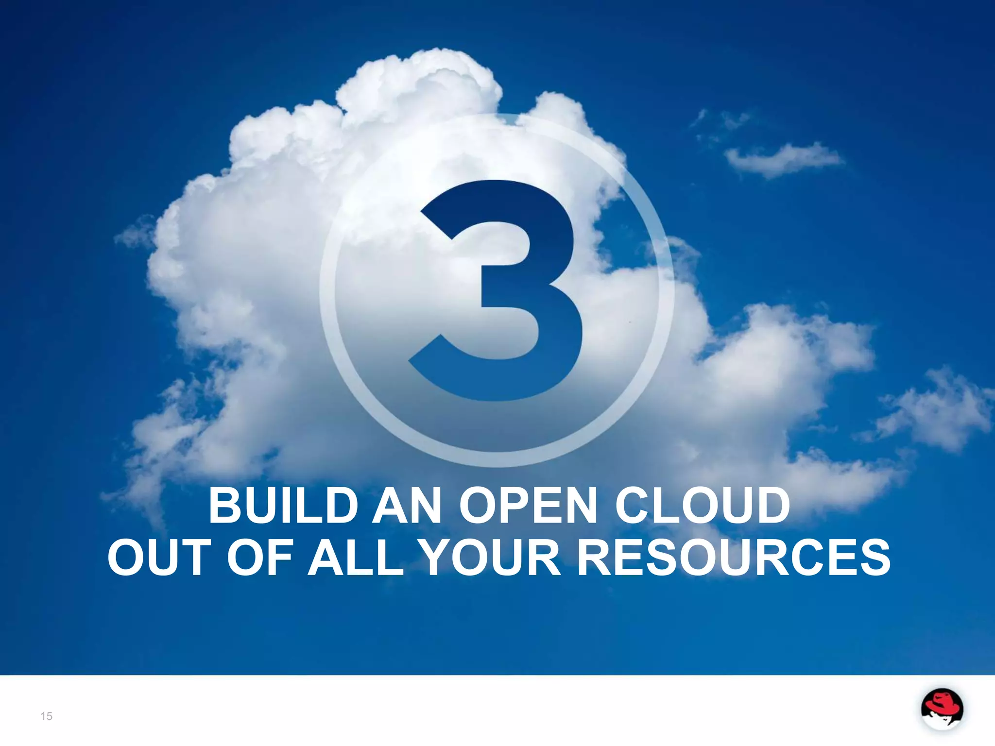 BUILD AN OPEN CLOUD
     OUT OF ALL YOUR RESOURCES

15
 