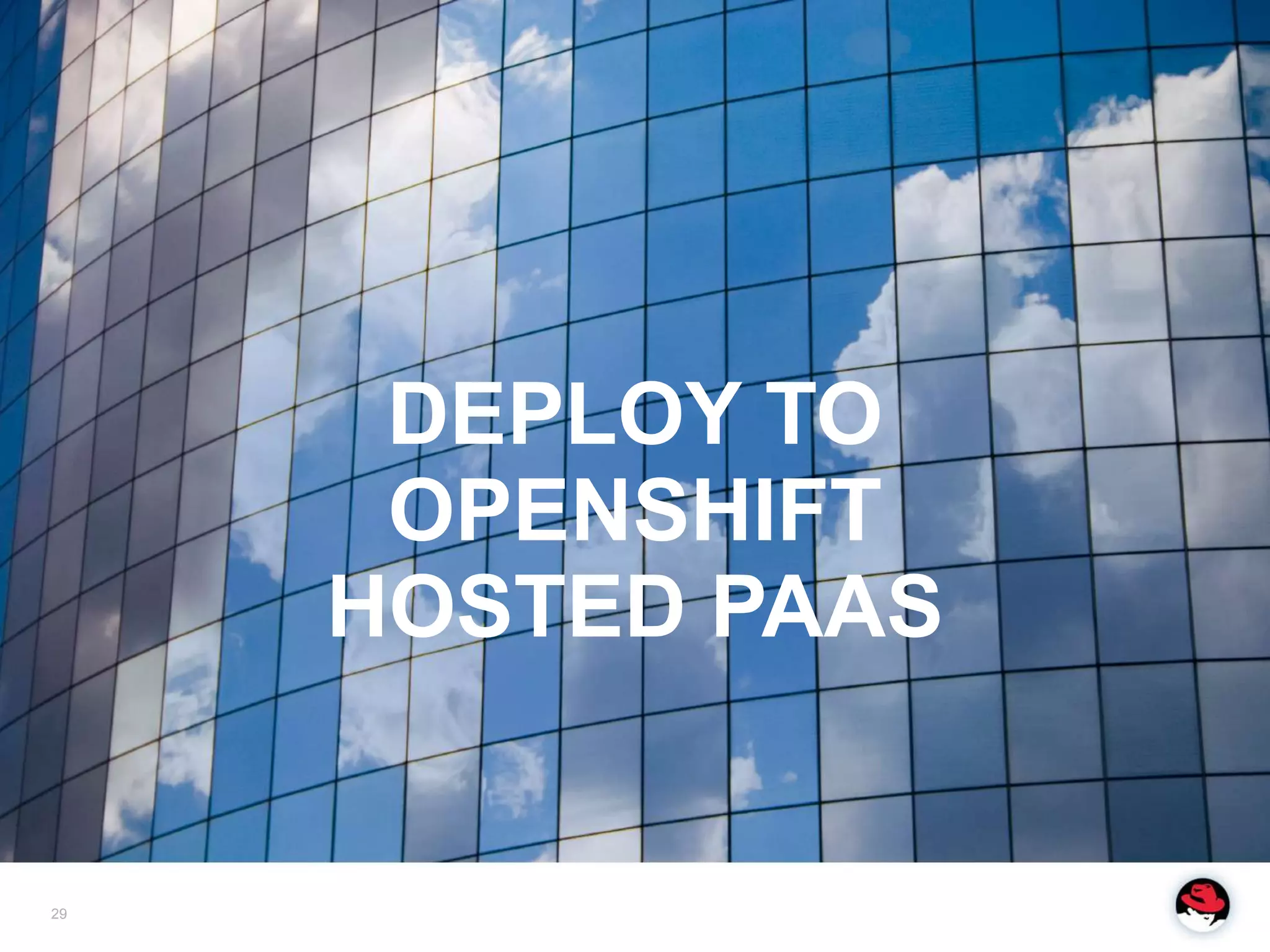 DEPLOY TO
      OPENSHIFT
     HOSTED PAAS


29
 