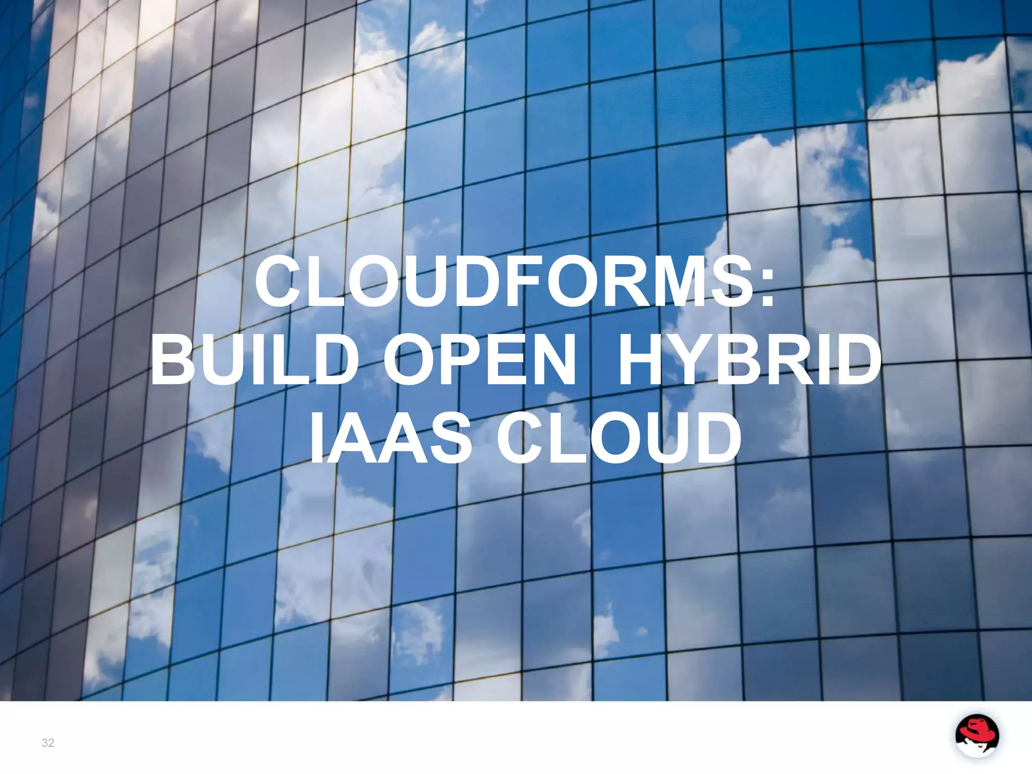 CLOUDFORMS:
     BUILD OPEN HYBRID
         IAAS CLOUD



32
 