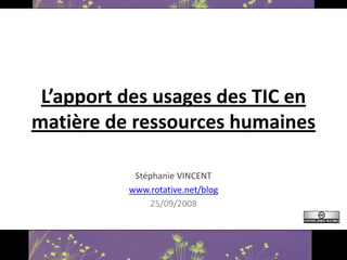 L’apport des usages des TIC en 
matière de ressources humaines

           Stéphanie VINCENT
          www.rotative.net/blog
               25/09/2008