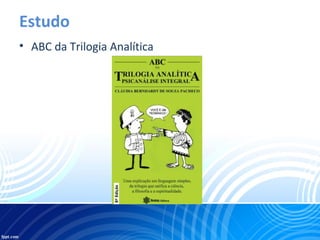 Estudo
• ABC da Trilogia Analítica
 