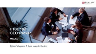FTSE 100
CEO Tracker
May 2022
Britain’s bosses & their route to the top
 
