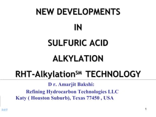 NEW DEVELOPMENTS IN SULFURIC ACID ALKYLATION RHT-Alkylation SM   TECHNOLOGY RHT ,[object Object],[object Object],[object Object]