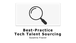 Best-Practice
Tech Talent Sourcing
Susanna Frazier
 