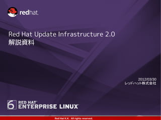 Red Hat Update Infrastructure 2.0
解説資料




                                                       2012/03/30
                                                  レッドハット株式会社




              Red Hat K.K. All rights reserved.
 
