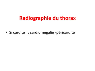 Radiographie du thorax

• Si cardite : cardiomégalie -péricardite
 