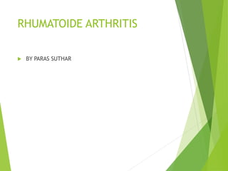 RHUMATOIDE ARTHRITIS
 BY PARAS SUTHAR
 