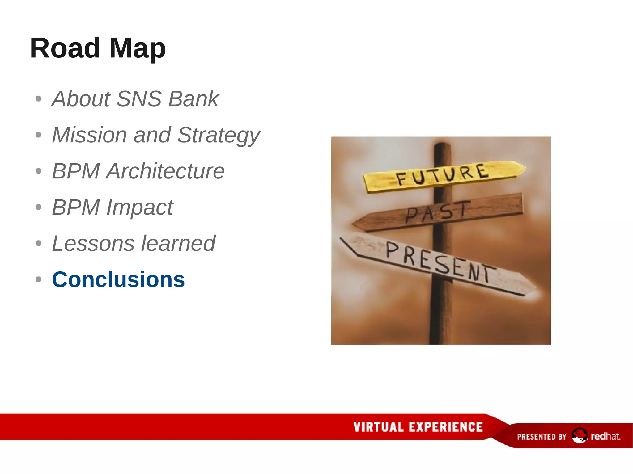 Road Map
●   About SNS Bank
●   Mission and Strategy
●   BPM Architecture
●   BPM Impact
●   Lessons learned
●   Conclusions
 