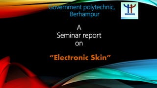 Government polytechnic,
Berhampur
“Electronic Skin”
A
Seminar report
on
 