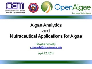 Algae Analytics and Nutraceutical Applications for Algae Rhykka Connelly r.connelly@cem.utexas.edu April 27, 2011 
