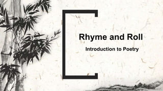 Rhyme and Roll
Introduction to Poetry
 