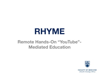 RHYME
Remote Hands-On “YouTube”-
   Mediated Education
 