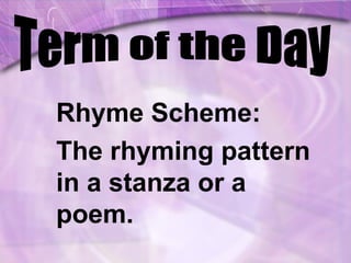 Rhyme Scheme:
The rhyming pattern
in a stanza or a
poem.
 