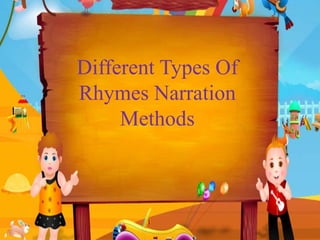 Different Types Of
Rhymes Narration
Methods
 