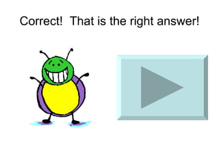 Correct!  That is the right answer! 