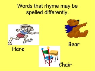 Words that rhyme may be spelled differently. Hare Bear Chair 