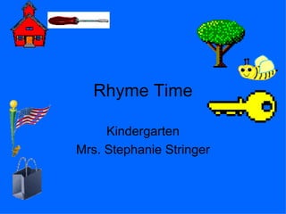 Rhyme Time Kindergarten Mrs. Stephanie Stringer 
