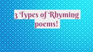 3 Types of Rhyming
poems!
 