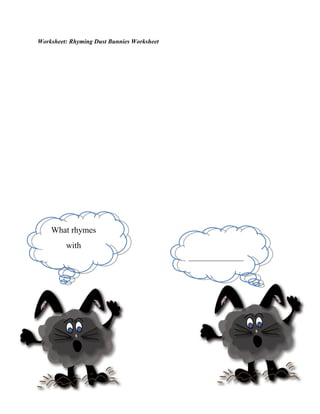 Worksheet: Rhyming Dust Bunnies Worksheet




    What rhymes
         with
                                            _______________
     __________
 