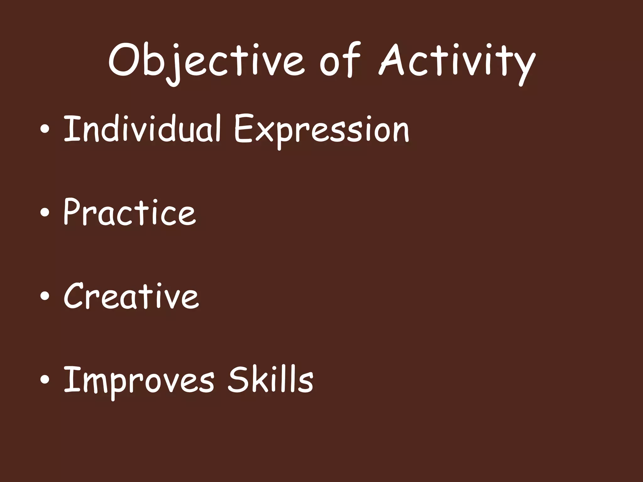 Objective of ActivityIndividual ExpressionPracticeCreativeImproves Skills