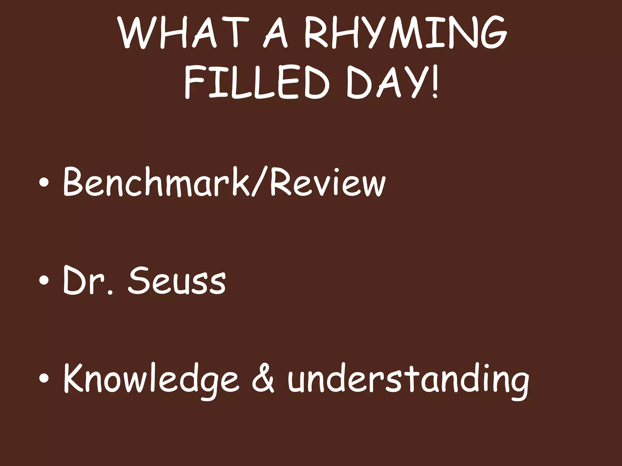 WHAT A RHYMING FILLED DAY!Benchmark/ReviewDr. SeussKnowledge & understanding