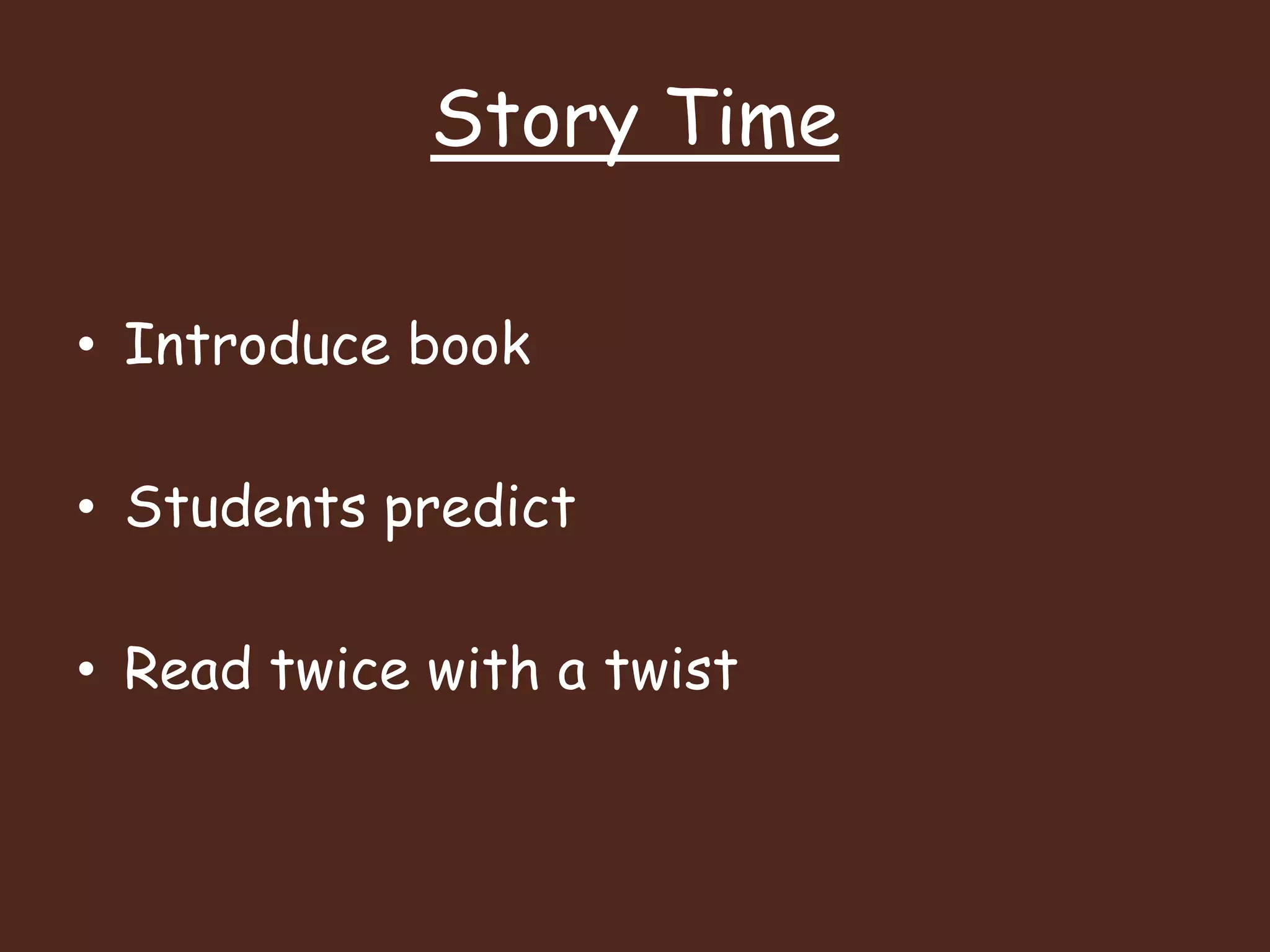 Story TimeIntroduce bookStudents predictRead twice with a twist 