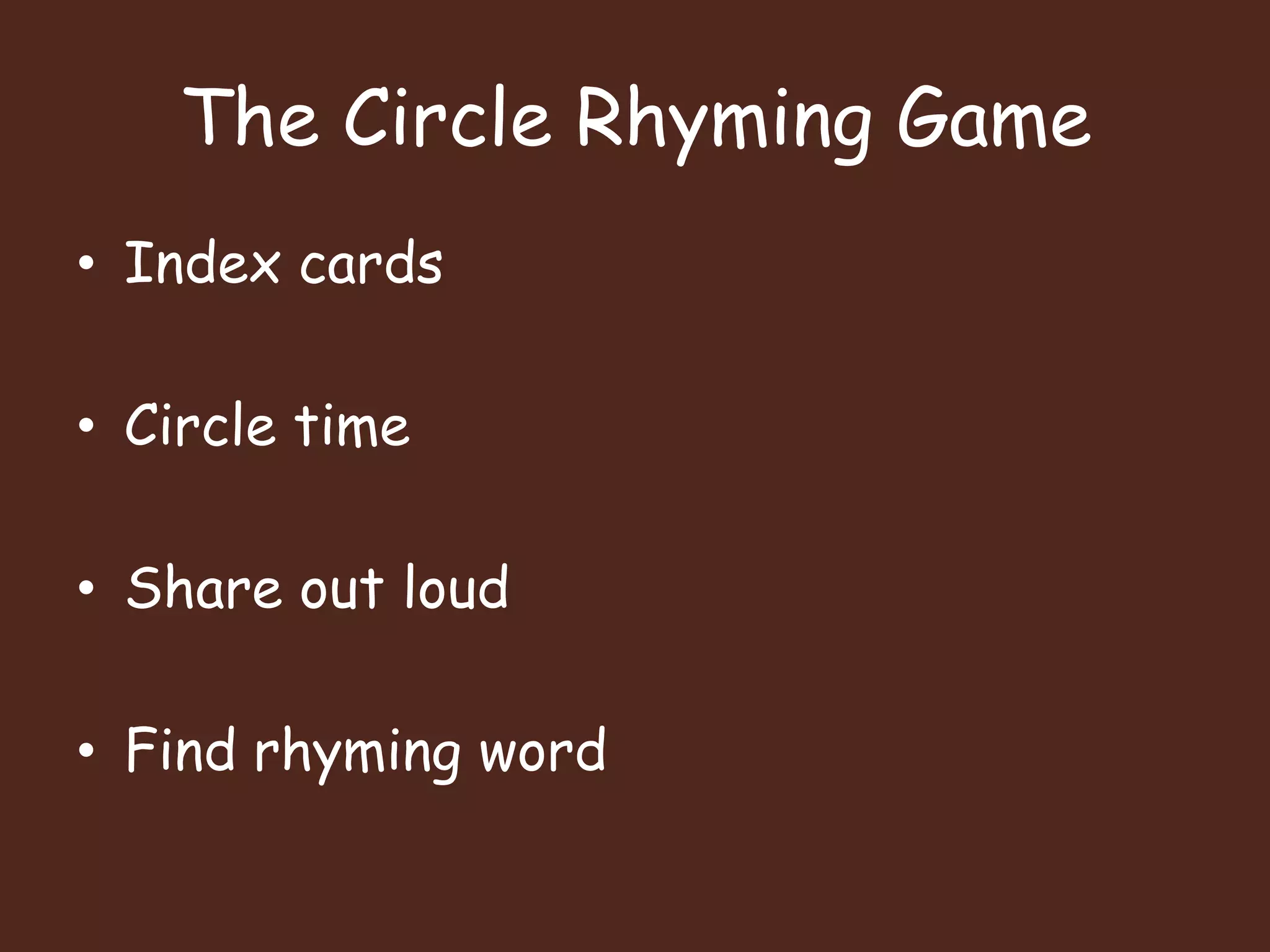 The Circle Rhyming GameIndex cardsCircle timeShare out loudFind rhyming word