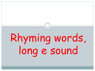 Rhyming words,
long e sound
 