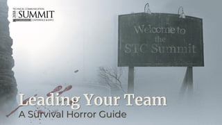 Leading Your Team
A Survival Horror Guide
 