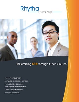 Maximizing ROI through Open Source



PRODUCT DEVELOPMENT

SOFTWARE ENGINEERING SERVICES

PORTALS AND E-COMMERCE

INFRASTRUCTURE MANAGEMENT

APPLICATION MANAGEMENT

BUSINESS SOLUTIONS
 