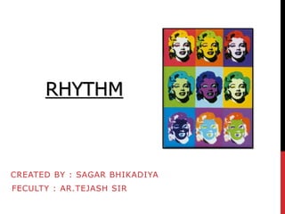 RHYTHM
CREATED BY : SAGAR BHIKADIYA
FECULTY : AR.TEJASH SIR
 
