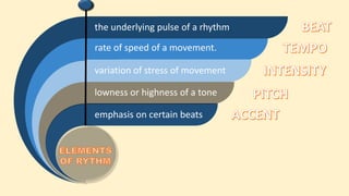 the underlying pulse of a rhythm.
rate of speed of a movement.
variation of stress of movement
lowness or highness of a tone
emphasis on certain beats
 