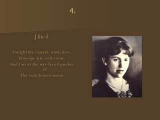 Jilted Tonight the caustic wind, love, Gossips late and soon, And I wear the wry-faced pucker of The sour lemon moon 4. 