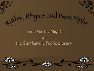Teen Poetry Night at the Bartlesville Public Library Rythm, Rhyme and Beat Night 