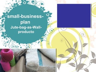 small-business-
plan
Jute-bag-as-Wall-
producto
 