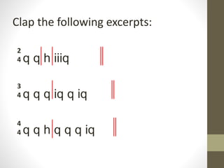 Clap the following excerpts:
q q h iiiq
q q q iq q iq
q q h q q q iq
2
4
3
4
4
4
 