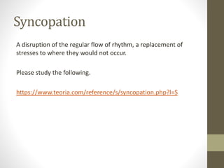 Syncopation
A disruption of the regular flow of rhythm, a replacement of
stresses to where they would not occur.
Please study the following.
https://www.teoria.com/reference/s/syncopation.php?l=S
 