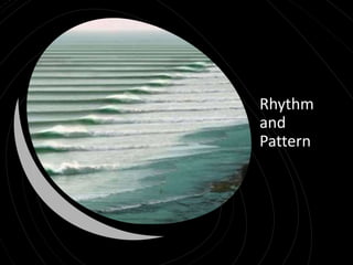 Rhythm
and
Pattern
 